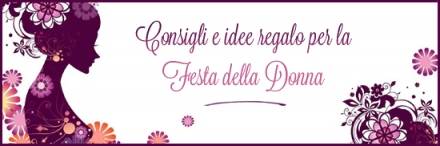 Idee regalo per la Festa della Donna